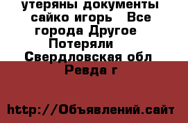 утеряны документы сайко игорь - Все города Другое » Потеряли   . Свердловская обл.,Ревда г.